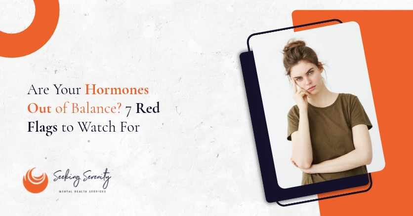 Are Your Hormones Out of Balance? 7 Red Flags to Watch For